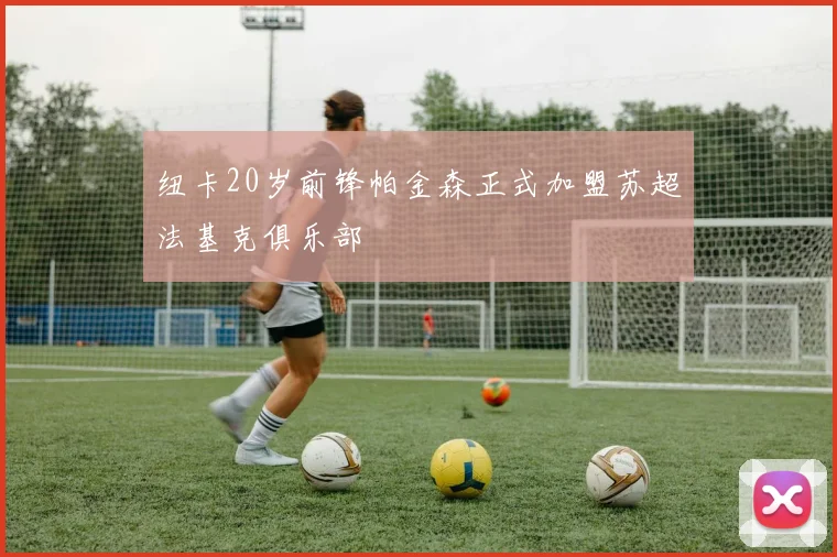 纽卡20岁前锋帕金森正式加盟苏超法基克俱乐部