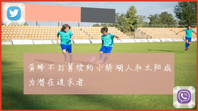 黄蜂不打算续约小桥湖人和太阳成为潜在追求者