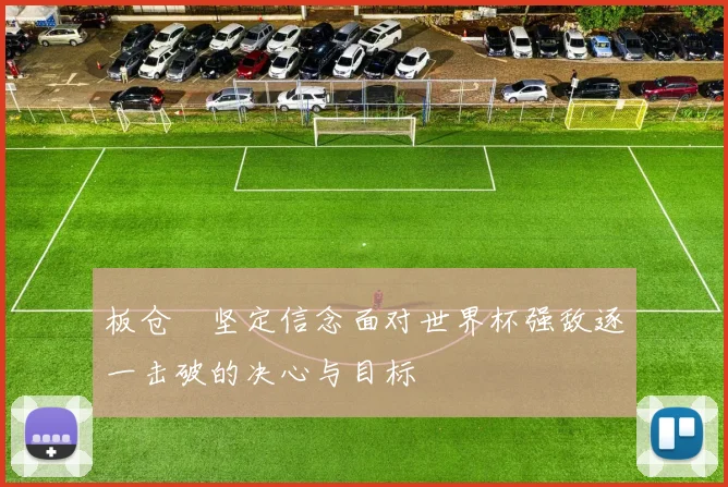 板仓滉坚定信念面对世界杯强敌逐一击破的决心与目标